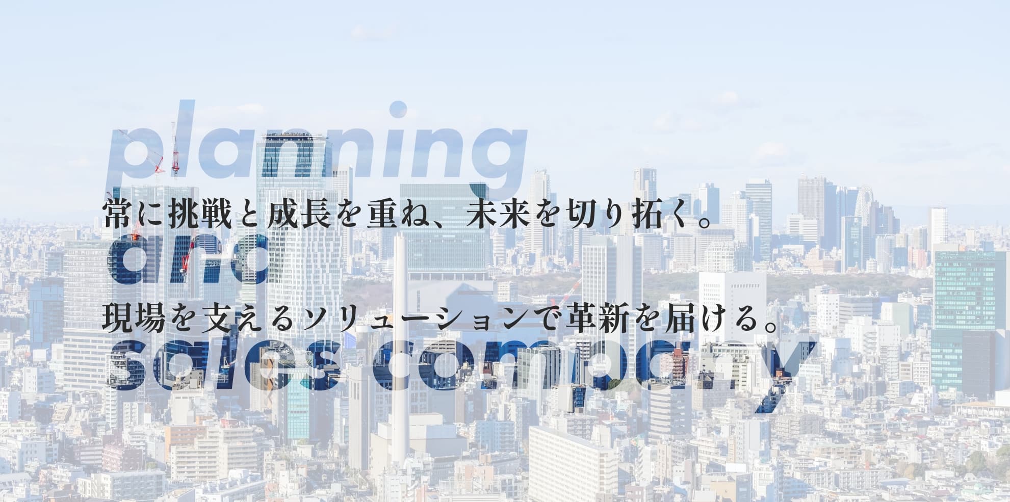 常に挑戦と成長を重ね、未来を切り拓く。現場を支えるソリューションで革新を届ける。